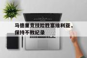 GOGO体育官方版-马德里竞技险胜塞维利亚，保持不败纪录