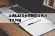 GOGO体育官方版-雄鹿队球员自愿降薪资助力球队转运