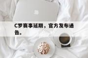 GOGO体育官网-C罗赛事延期，官方发布通告。