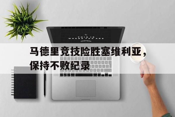 马德里竞技险胜塞维利亚，保持不败纪录
