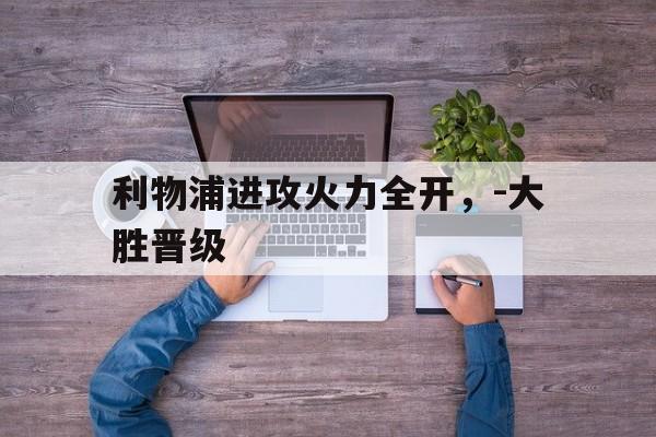利物浦进攻火力全开，-大胜晋级